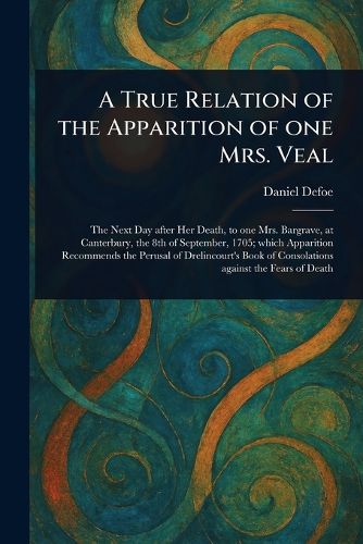 Cover image for A True Relation of the Apparition of One Mrs. Veal