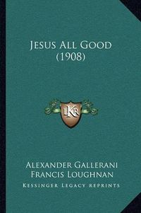 Cover image for Jesus All Good (1908)