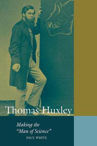 Cover image for Thomas Huxley: Making the 'Man of Science