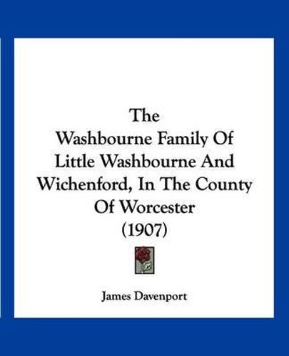 Cover image for The Washbourne Family of Little Washbourne and Wichenford, in the County of Worcester (1907)