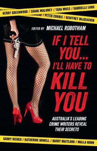 If I Tell You I'll Have to Kill You: Australia's top crime writers reveal their secrets
