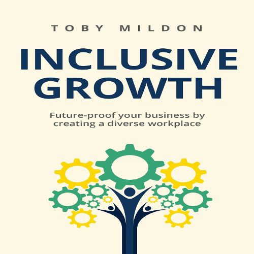 Inclusive Growth: Future-proof your business by creating a diverse workplace