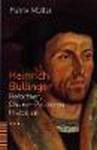 Heinrich Bullinger: Reformer, Church Politician, Historian