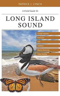 Cover image for A Field Guide to Long Island Sound: Coastal Habitats, Plant Life, Fish, Seabirds, Marine Mammals, and Other Wildlife