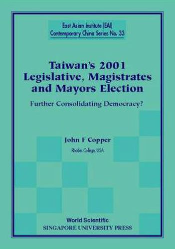 Taiwan's 2001 Legislative, Magistrates And Mayors Election: Further Consolidating Democracy?