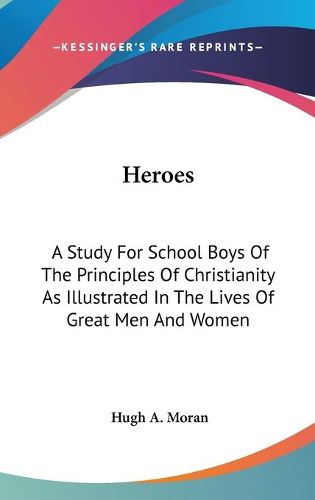 Cover image for Heroes: A Study for School Boys of the Principles of Christianity as Illustrated in the Lives of Great Men and Women