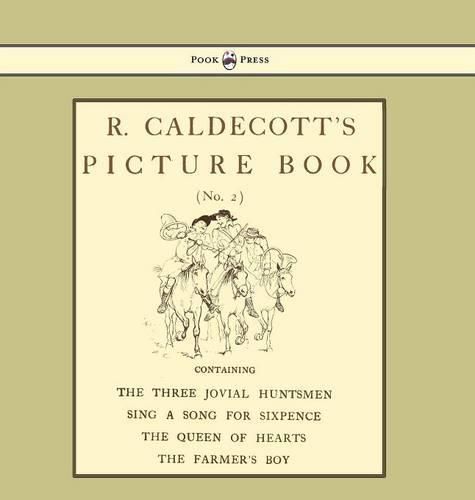 R. Caldecott's Picture Book - No. 2 - Containing the Three Jovial Huntsmen, Sing a Song for Sixpence, the Queen of Hearts, the Farmers Boy