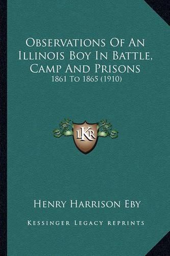 Cover image for Observations of an Illinois Boy in Battle, Camp and Prisons: 1861 to 1865 (1910)