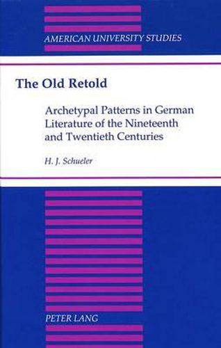 Cover image for The Old Retold: Archetypal Patterns in German Literature of the Nineteenth and Twentieth Centuries