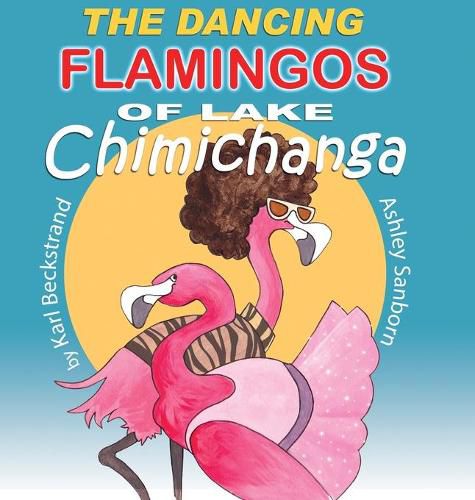 The Dancing Flamingos of Lake Chimichanga: Silly Birds