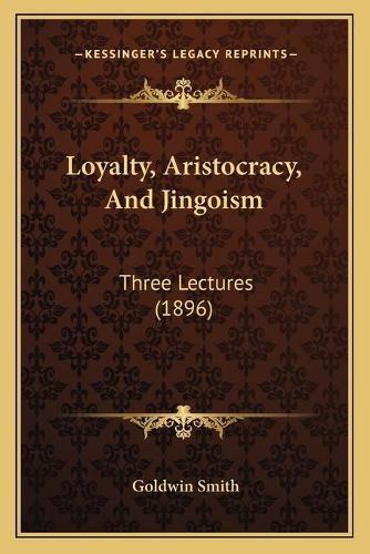 Cover image for Loyalty, Aristocracy, and Jingoism: Three Lectures (1896)