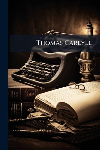 Cover image for Thomas Carlyle: A History of His Life in London, 1834-1881, Volumes 1-2