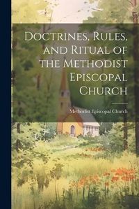 Cover image for Doctrines, Rules, and Ritual of the Methodist Episcopal Church