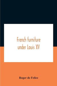 Cover image for French Furniture Under Louis Xv