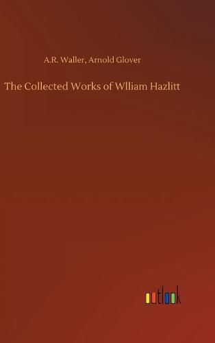 The Collected Works of Wlliam Hazlitt