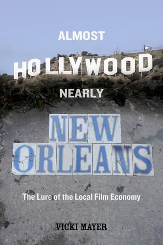 Cover image for Almost Hollywood, Nearly New Orleans: The Lure of the Local Film Economy