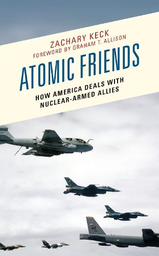 Cover image for Atomic Friends: How America Deals with Nuclear-Armed Allies