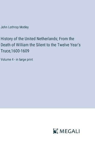 Cover image for History of the United Netherlands; From the Death of William the Silent to the Twelve Year's Truce,1600-1609