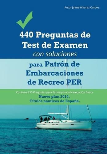 Cover image for 440 Preguntas de Examen de Patron de Embarcaciones de Recreo: Por Temas, Con Soluciones, Desde La Unidad 1 Tecnologia Hasta La Unidad 11 Carta de Navegacion. y Un Test de Examen Completo.