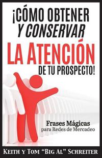 Cover image for !Como Obtener y Conservar la Atencion de Tu Prospecto!: Frases Magicas para Redes de Mercadeo