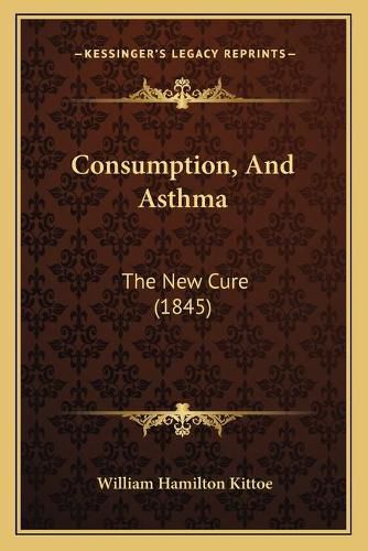 Cover image for Consumption, and Asthma: The New Cure (1845)