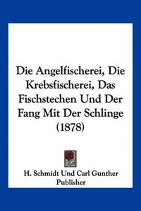 Cover image for Die Angelfischerei, Die Krebsfischerei, Das Fischstechen Und Der Fang Mit Der Schlinge (1878)