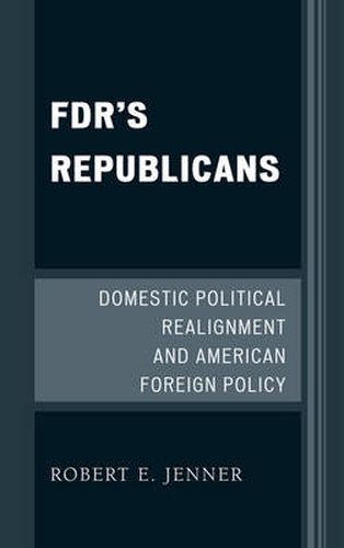 Cover image for FDR's Republicans: Domestic Political Realignment and American Foreign Policy