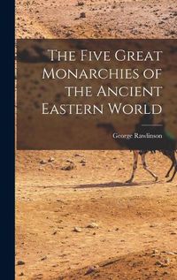 Cover image for The Five Great Monarchies of the Ancient Eastern World