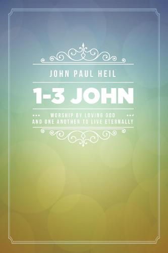 1-3 John: Worship by Loving God and One Another to Live Eternally