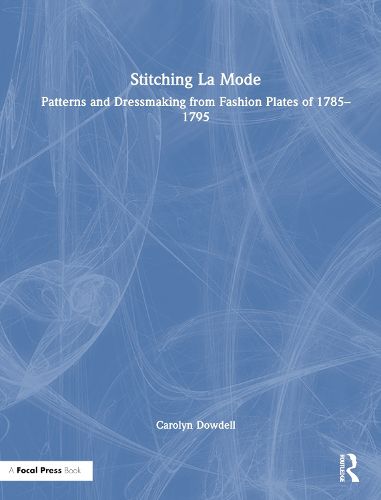 Cover image for Stitching La Mode: Patterns and Dressmaking from Fashion Plates of 1785-1795