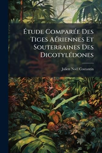 Cover image for Tude Compare Des Tiges Ariennes Et Souterraines Des Dicotyldones