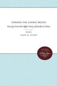 Cover image for Forging the Atomic Shield: Excerpts From the Office Diary of Gordon E. Dean