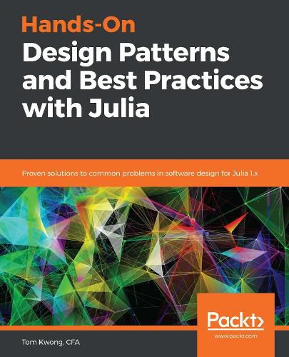 Cover image for Hands-On Design Patterns and Best Practices with Julia: Proven solutions to common problems in software design for Julia 1.x