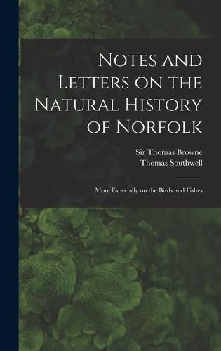Cover image for Notes and Letters on the Natural History of Norfolk: More Especially on the Birds and Fishes
