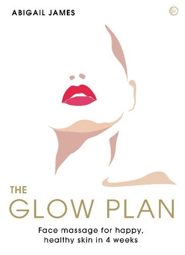 Cover image for The Glow Plan: Face Massage for Happy, Healthy Skin in 4 Weeks