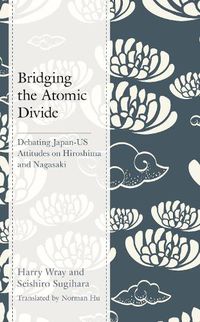 Cover image for Bridging the Atomic Divide: Debating Japan-US Attitudes on Hiroshima and Nagasaki