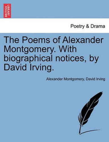 The Poems of Alexander Montgomery. with Biographical Notices, by David Irving.
