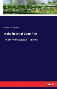 Cover image for In the heart of Cape Ann: The story of Dogtown - Volume II
