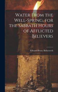 Cover image for Water From the Well-Spring, for the Sabbath Hours of Afflicted Believers