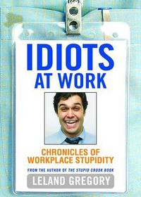 Cover image for Idiots at Work: Chronicles of Workplace Stupidity