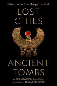 Cover image for Lost Cities, Ancient Tombs: 100 Discoveries That Changed the World