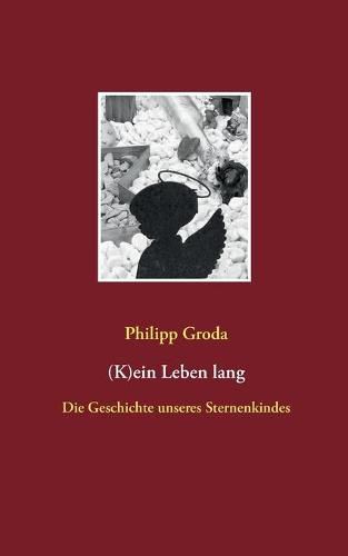 Cover image for (K)ein Leben lang: Die Geschichte unseres Sternenkindes