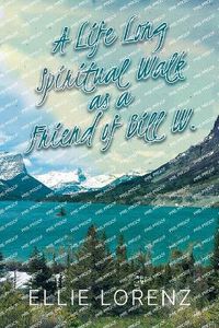 Cover image for A Lifelong Spiritual Walk as a Friend of Bill W.