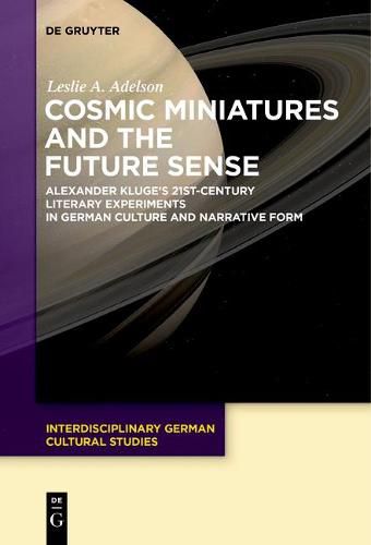 Cosmic Miniatures and the Future Sense: Alexander Kluge's 21st-Century Literary Experiments in German Culture and Narrative Form