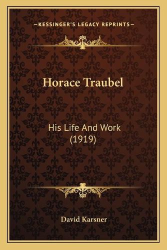 Cover image for Horace Traubel: His Life and Work (1919)