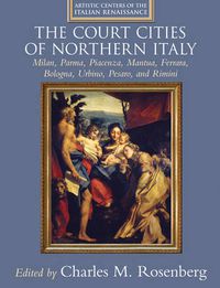 Cover image for The Court Cities of Northern Italy: Milan, Parma, Piacenza, Mantua, Ferrara, Bologna, Urbino, Pesaro, and Rimini