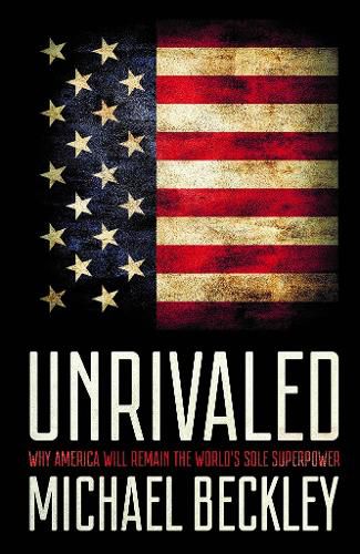 Cover image for Unrivaled: Why America Will Remain the World's Sole Superpower