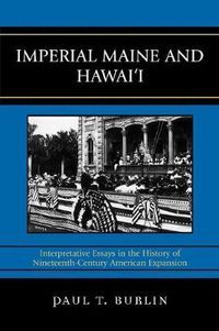 Cover image for Imperial Maine and Hawai'i: Interpretative Essays in the History of Nineteenth Century American Expansion