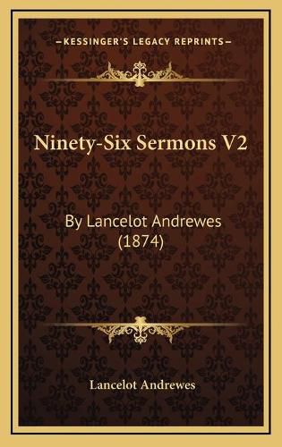 Ninety-Six Sermons V2: By Lancelot Andrewes (1874)