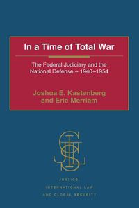 Cover image for In a Time of Total War: The Federal Judiciary and the National Defense - 1940-1954